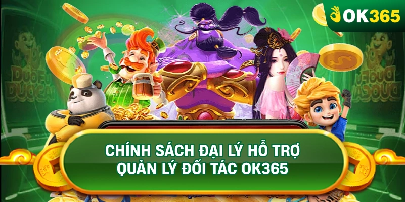 CHÍNH SÁCH ĐẠI LÝ HỖ TRỢ QUẢN LÝ ĐỐI TÁC OK365