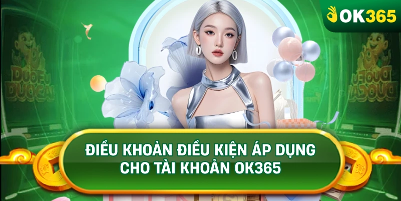 ĐIỀU KHOẢN ĐIỀU KIỆN ÁP DỤNG CHO TÀI KHOẢN OK365