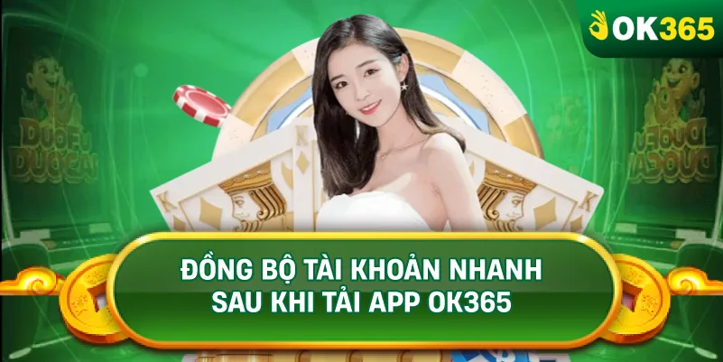 ĐỒNG BỘ TÀI KHOẢN NHANH SAU KHI TẢI APP OK365