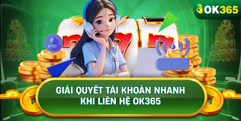 GIẢI QUYẾT TÀI KHOẢN NHANH KHI LIÊN HỆ OK365 GIẢI QUYẾT TÀI KHOẢN NHANH KHI LIÊN HỆ OK365