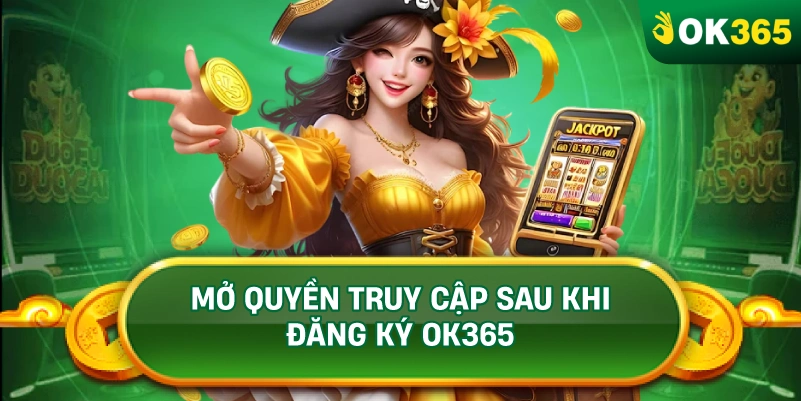 MỞ QUYỀN TRUY CẬP SAU KHI ĐĂNG KÝ OK365