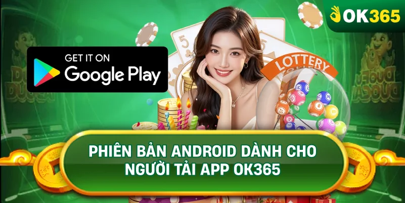 PHIÊN BẢN ANDROID DÀNH CHO NGƯỜI TẢI APP OK365