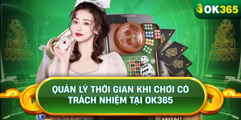 QUẢN LÝ THỜI GIAN KHI CHƠI CÓ TRÁCH NHIỆM TẠI OK365