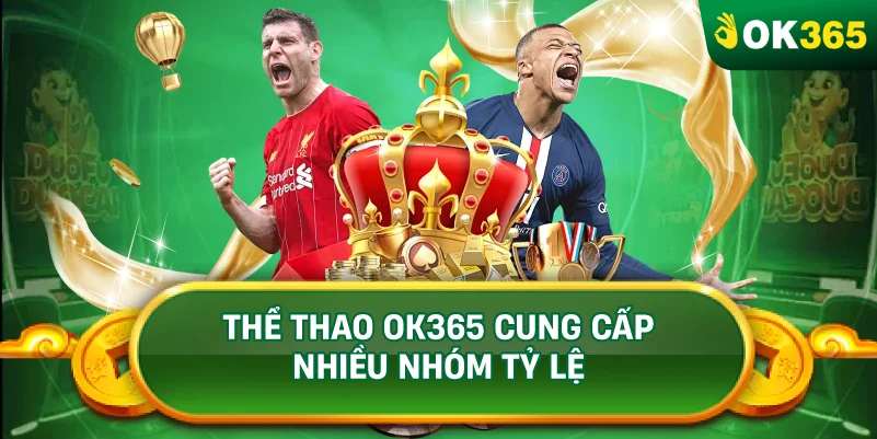 THỂ THAO OK365 CUNG CẤP NHIỀU NHÓM TỶ LỆ
