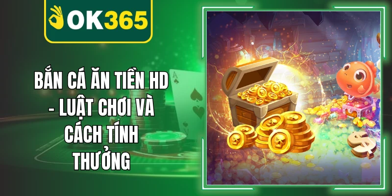 Bắn Cá Ăn Tiền HD – Luật Chơi Và Cách Tính Thưởng